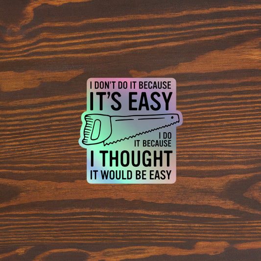 I Don't Do This Because It's Easy... Funny Holographic sticker (4")
