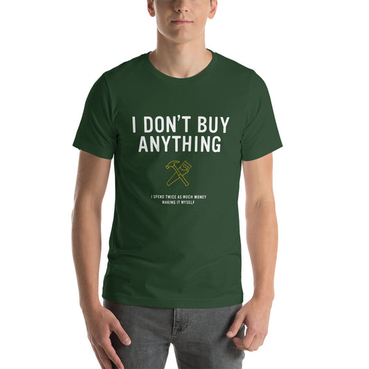 Dark green I Don't Buy Anything (I spend twice as much making it myself) t-shirt