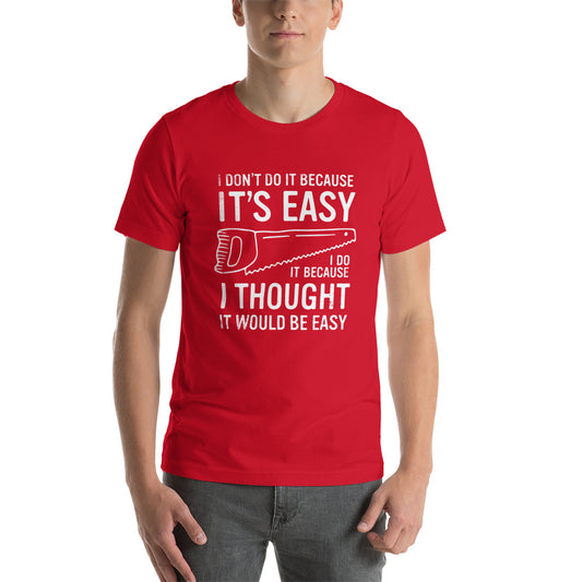 I Don't Do It Because It's Easy... Funny Shirt